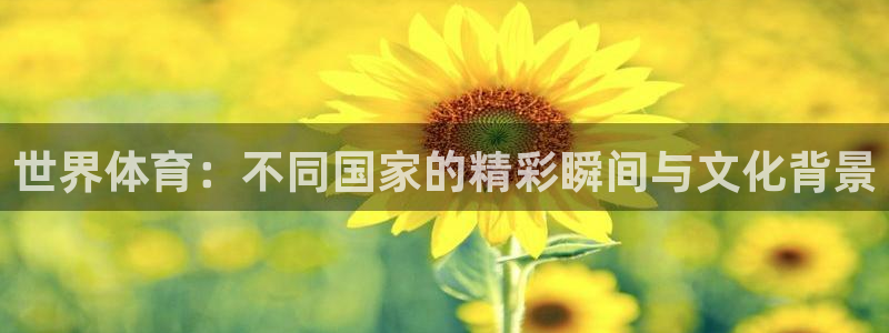 皇冠277体育：世界体育：不同国家的精彩瞬间与文化背景